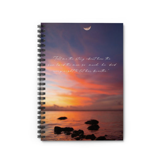 Tell me the story about how the sun loved the moon so much he died every night to let her breathe Manifesting Journal Spiral Notebook